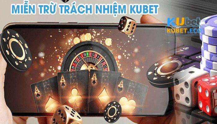 Những trường hợp miễn trách nhiệm từ Kubet