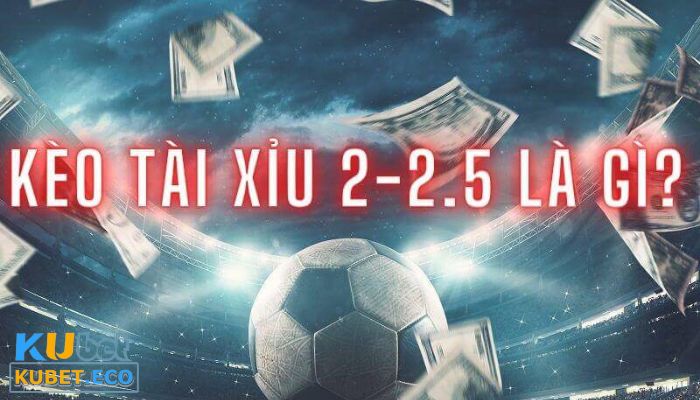 Kèo tài xỉu 2-2.5